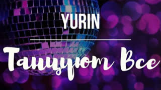 YURIN - ТАНЦУЮТ ВСЕ
